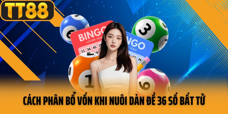 Cách phân bổ vốn khi nuôi dàn đề 36 số bất tử