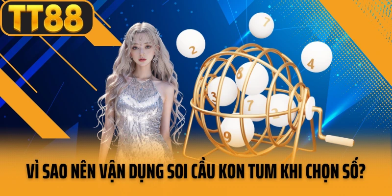 Vì sao nên vận dụng soi cầu Kon Tum khi chọn số?