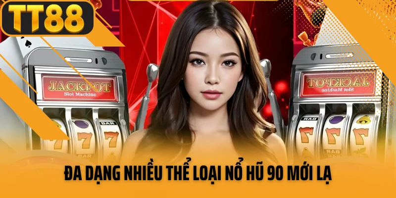 Đa dạng nhiều thể loại nổ hũ 90 mới lạ