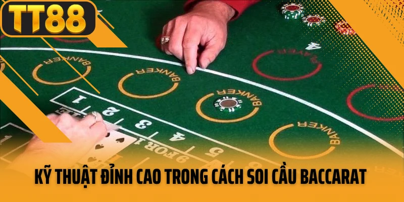 Kỹ thuật đỉnh cao trong cách soi cầu baccarat