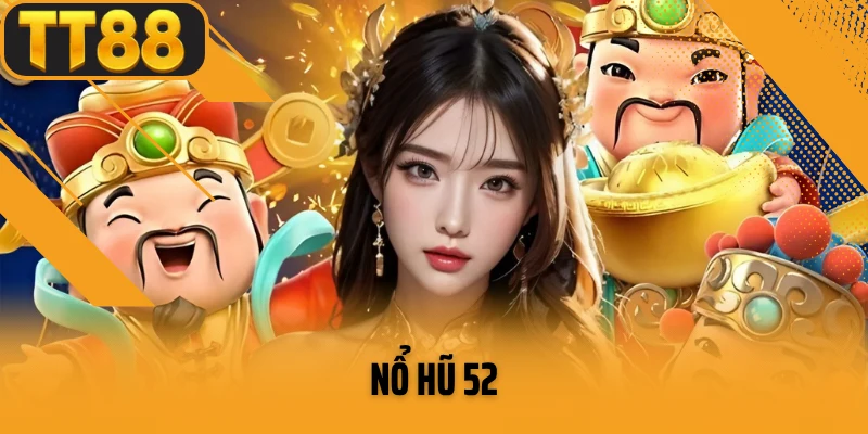 Nổ Hũ 52- Sân Chơi Trả Thưởng Cực Đỉnh Tại Nền Tảng TT88
