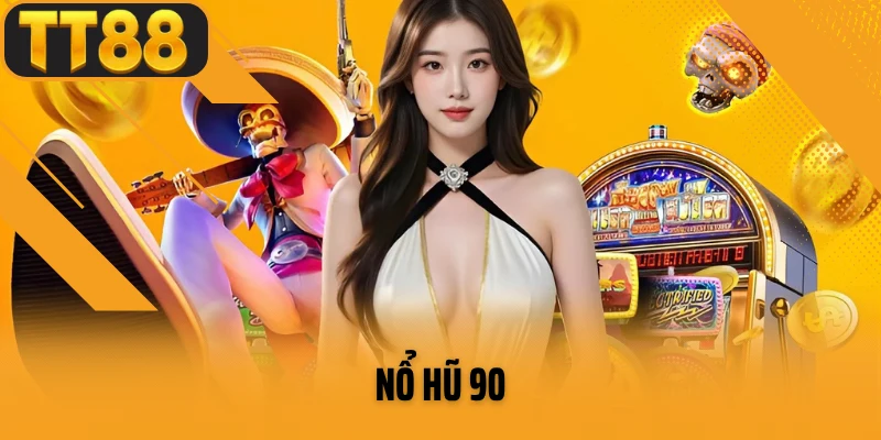 Nổ Hũ 90 Tại TT88 - Giải Trí Đỉnh Cao Cùng Sân Chơi Uy Tín