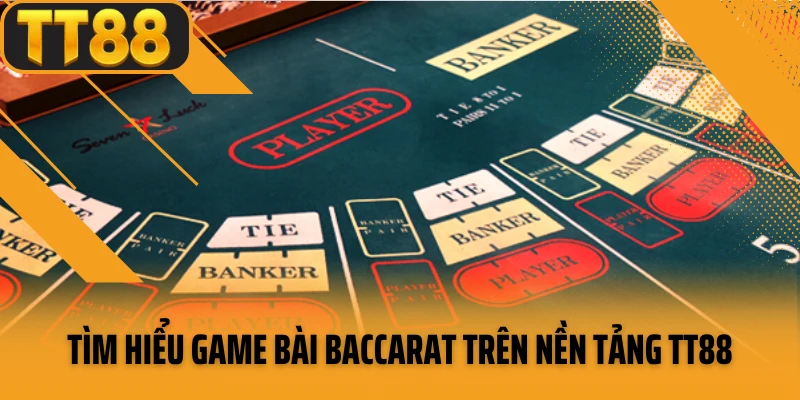 Tìm hiểu game bài baccarat trên nền tảng TT88
